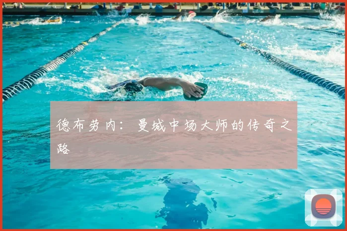 德布劳内:曼城中场大师的传奇之路