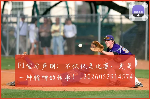 F1官方声明:不仅仅是比赛,更是一种精神的传承!_20260529145749