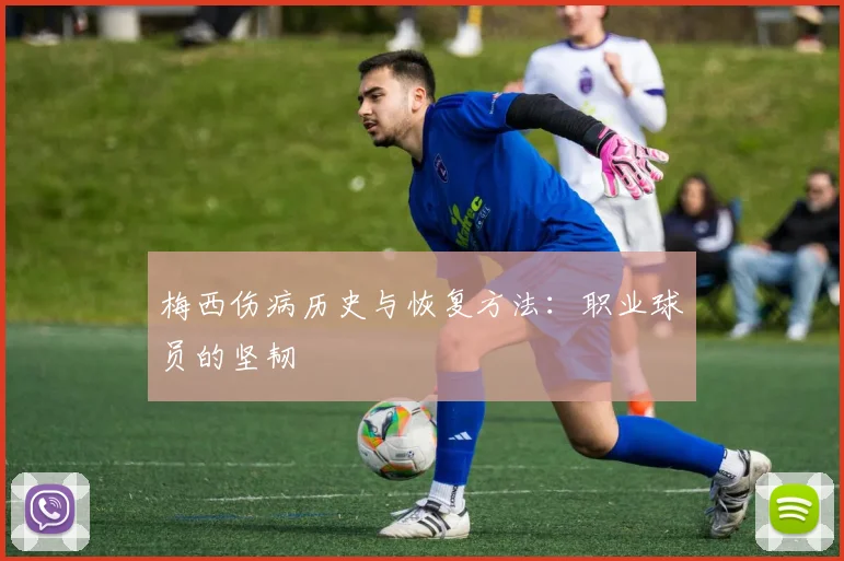 梅西伤病历史与恢复方法：职业球员的坚韧
