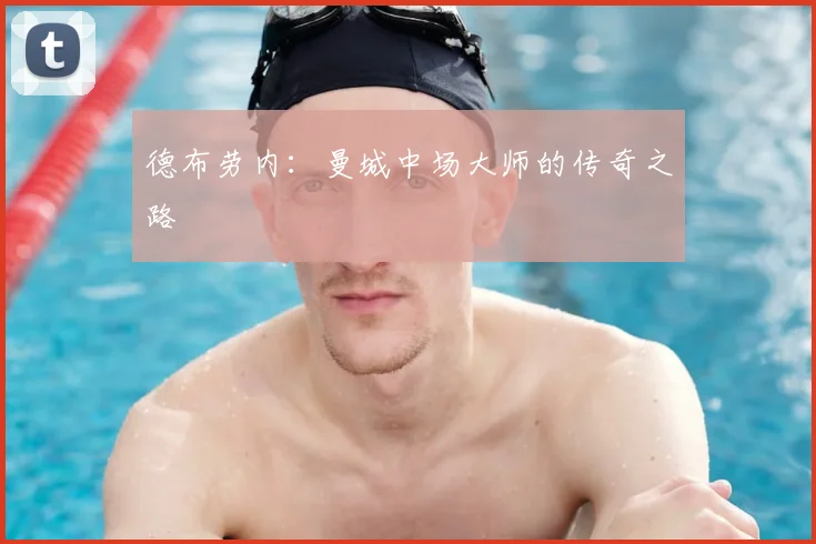 德布劳内：曼城中场大师的传奇之路
